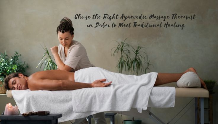 Choose the Right Ayurvedic Massage Therapist in Dubai to Meet Traditional Healing