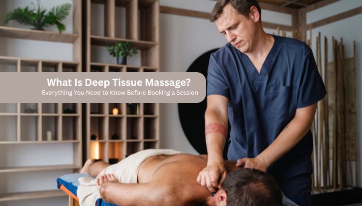 What Is Deep Tissue Massage? Everything You Need to Know Before Booking a Session