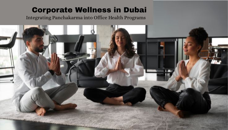 Corporate Wellness in Dubai: Integrating Panchakarma into Office Health Programs