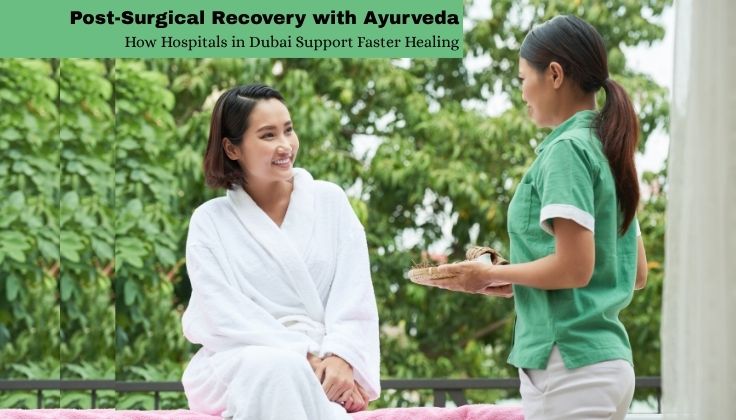 Post-Surgical Recovery with Ayurveda: How Hospitals in Dubai Support Faster Healing