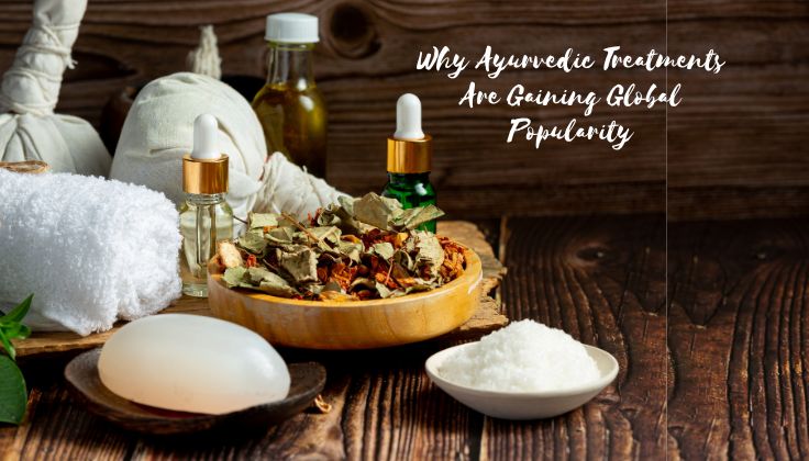 Why Ayurvedic Treatments Are Gaining Global Popularity