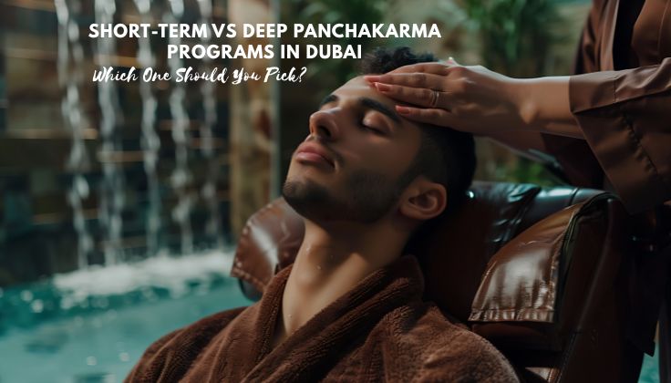 Short-Term vs Deep Panchakarma Programs in Dubai: Which One Should You Pick?