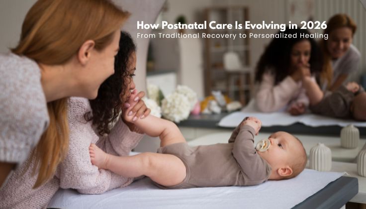 How Postnatal Care Is Evolving in 2026: From Traditional Recovery to Personalized Healing