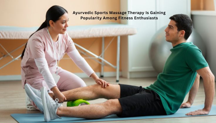 Ayurvedic Sports Massage Therapy Is Gaining Popularity Among Fitness Enthusiasts