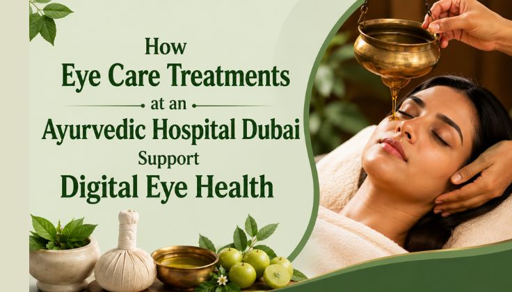 How Eye Care Treatments at an Ayurvedic Hospital Dubai Support Digital Eye Health