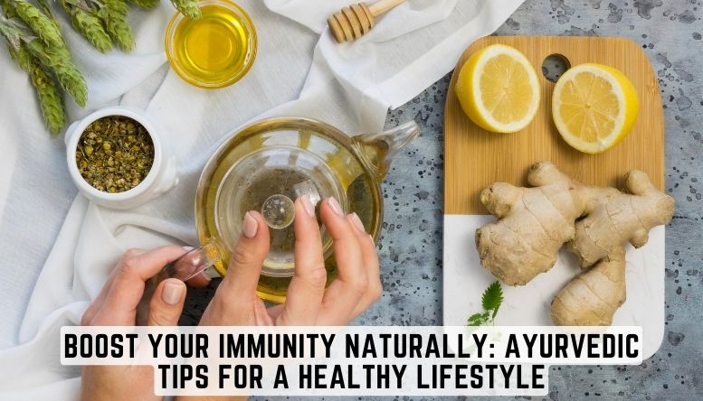   Boost Your Immunity Naturally: Ayurvedic Tips For A Healthy Lifestyle
