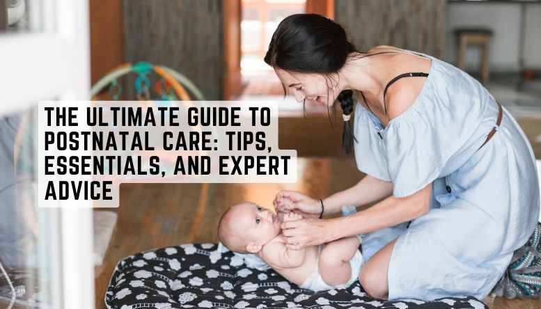 The Ultimate Guide to Postnatal Care: Tips, Essentials, and Expert Advice